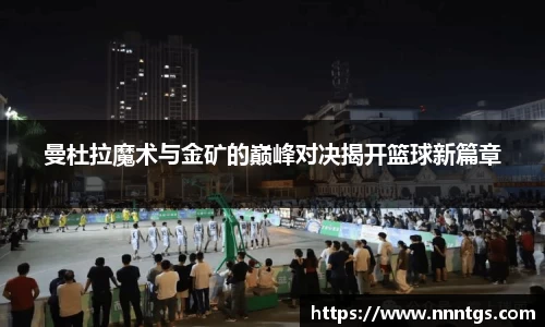 曼杜拉魔术与金矿的巅峰对决揭开篮球新篇章